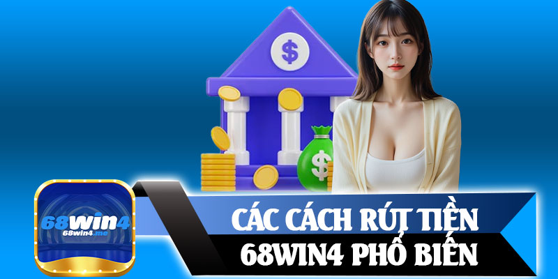 Các Cách Rút Tiền 68win4 Phổ Biến
