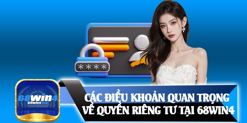 Các Điều Khoản Quan Trọng Về Quyền Riêng Tư Tại 68win4