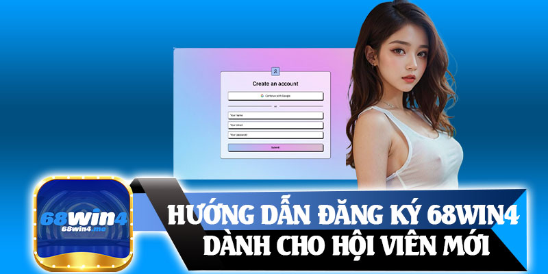 Hướng Dẫn Đăng Ký 68win4 Dành Cho Hội Viên Mới