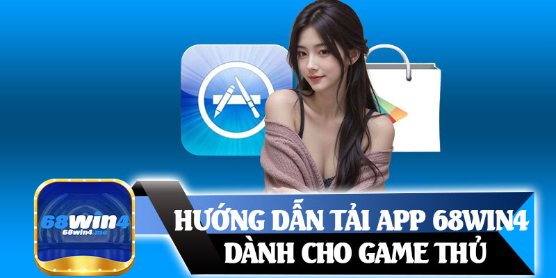 Hướng Dẫn Tải App 68win4 Dành Cho Game Thủ