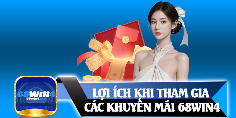 Lợi Ích Khi Tham Gia Các Khuyến Mãi 68win4