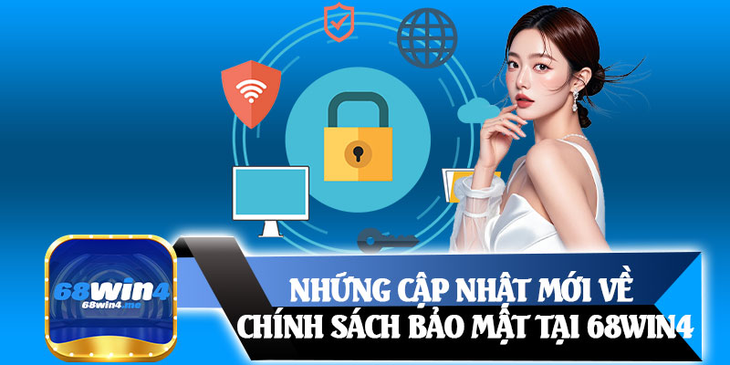 Những Cập Nhật Mới Về Chính Sách Bảo Mật Tại 68win4