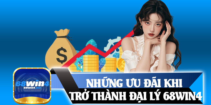 Những Ưu Đãi Khi Trở Thành Đại Lý 68win4