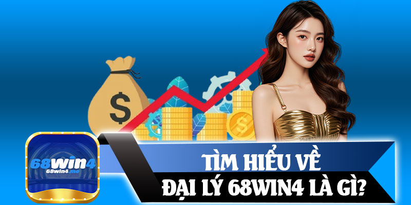 Tìm Hiểu Về Đại Lý 68win4 Là Gì?