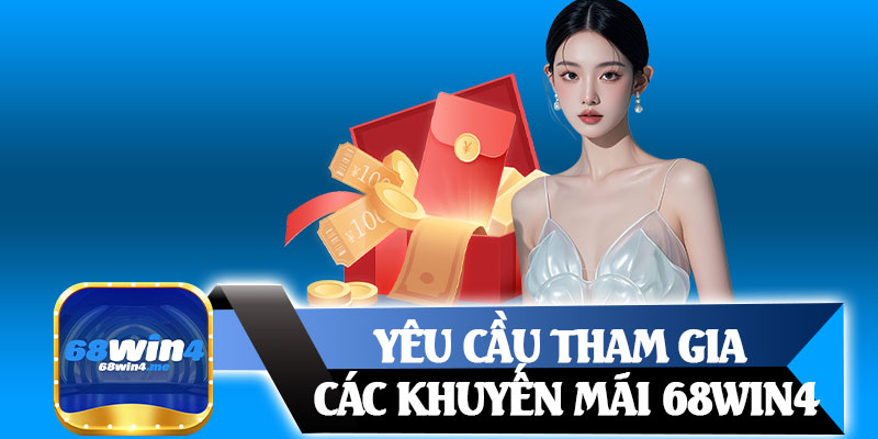Yêu Cầu Tham Gia Các Khuyến Mãi 68win4